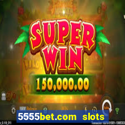 5555bet.com slots marca forte